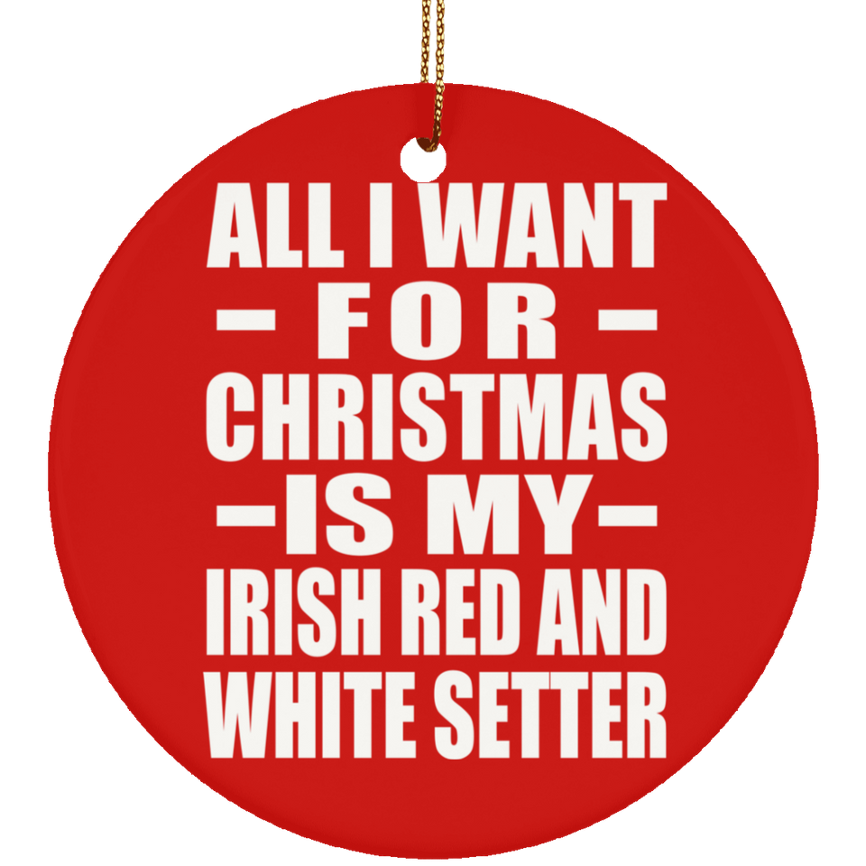 All I Want For Christmas Is My Irish Red And White Setter - Circle Ornament