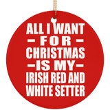 All I Want For Christmas Is My Irish Red And White Setter - Circle Ornament