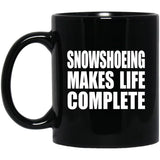 Snowshoeing Makes Life Complete - 11oz Coffee Mug Black
