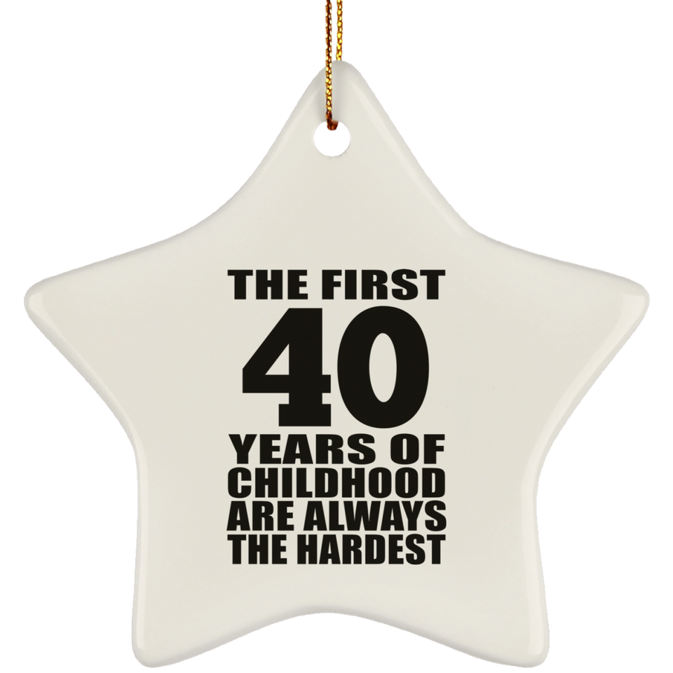 40th Birthday First 40 Years of Childhood Are The Hardest - Star Ornament