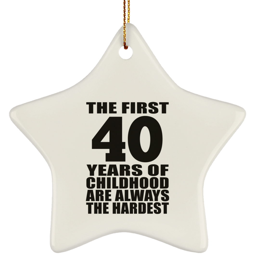 40th Birthday First 40 Years of Childhood Are The Hardest - Star Ornament