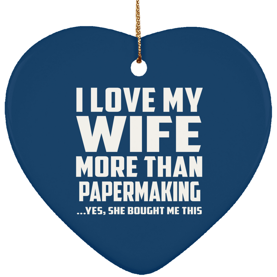 I Love My Wife More Than Papermaking - Heart Ornament