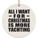 All I Want For Christmas Is More Yachting - Circle Ornament