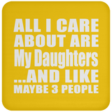 All I Care About Is My Daughters - Drink Coaster