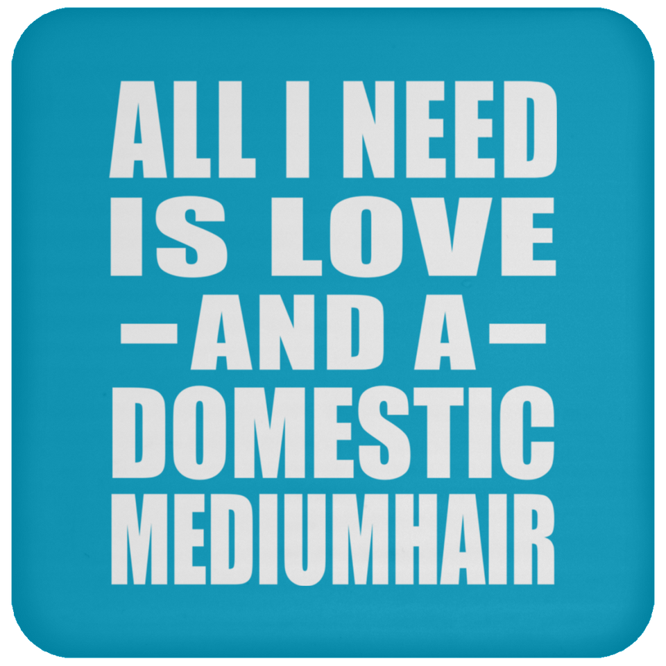 All I Need Is Love And A Domestic Mediumhair - Drink Coaster