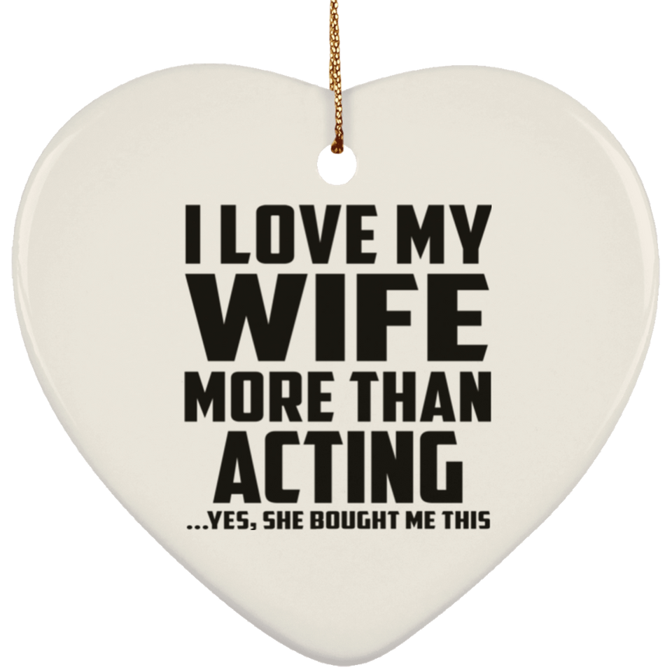 I Love My Wife More Than Acting - Heart Ornament