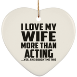 I Love My Wife More Than Acting - Heart Ornament