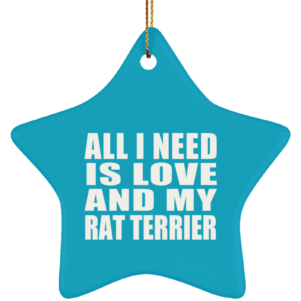 All I Need Is Love And My Rat Terrier - Star Ornament