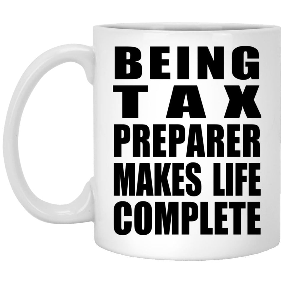 Being Tax Preparer Makes Life Complete - 11oz Coffee Mug