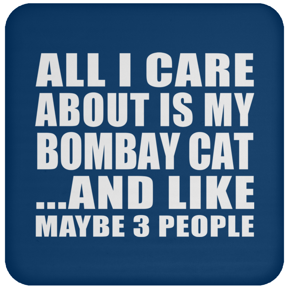 All I Care About Is My Bombay Cat - Drink Coaster