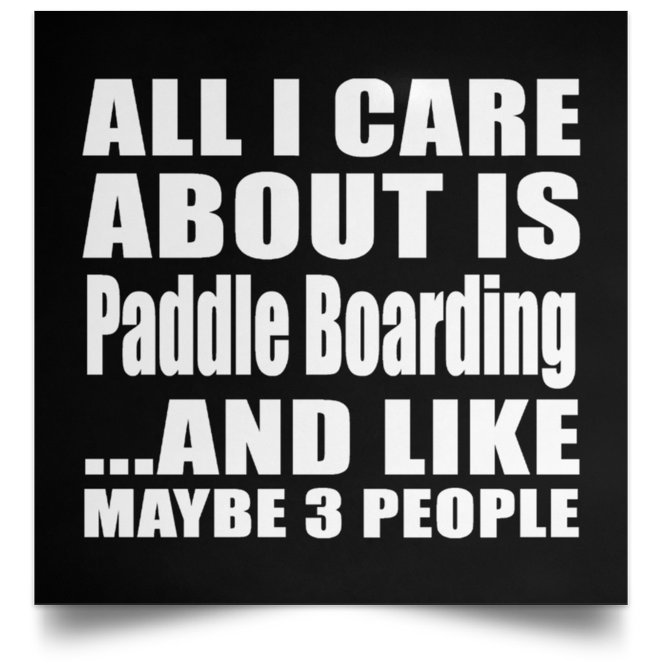 All I Care About Is Paddle Boarding - Poster Square