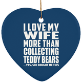 I Love My Wife More Than Collecting Teddy Bears - Heart Ornament