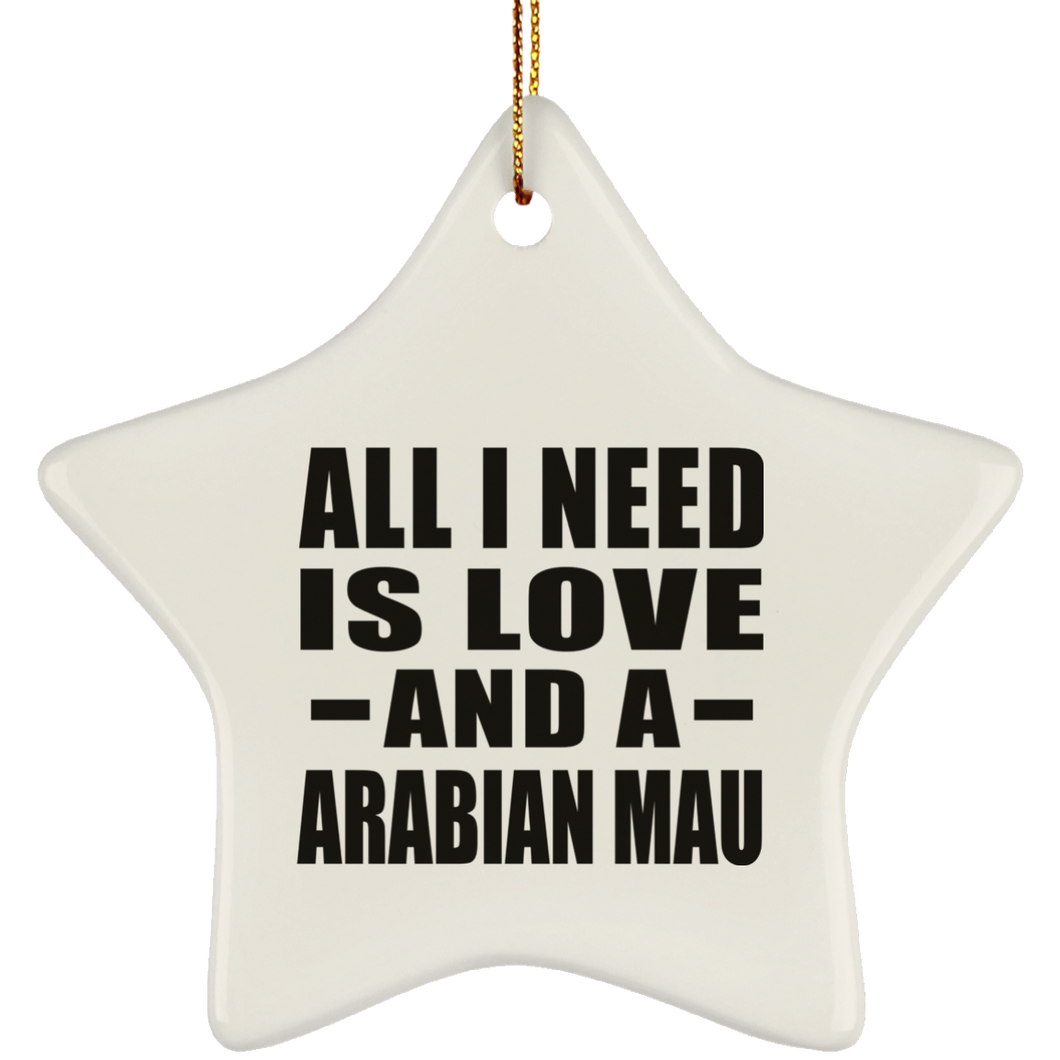 All I Need Is Love And A Arabian Mau - Star Ornament