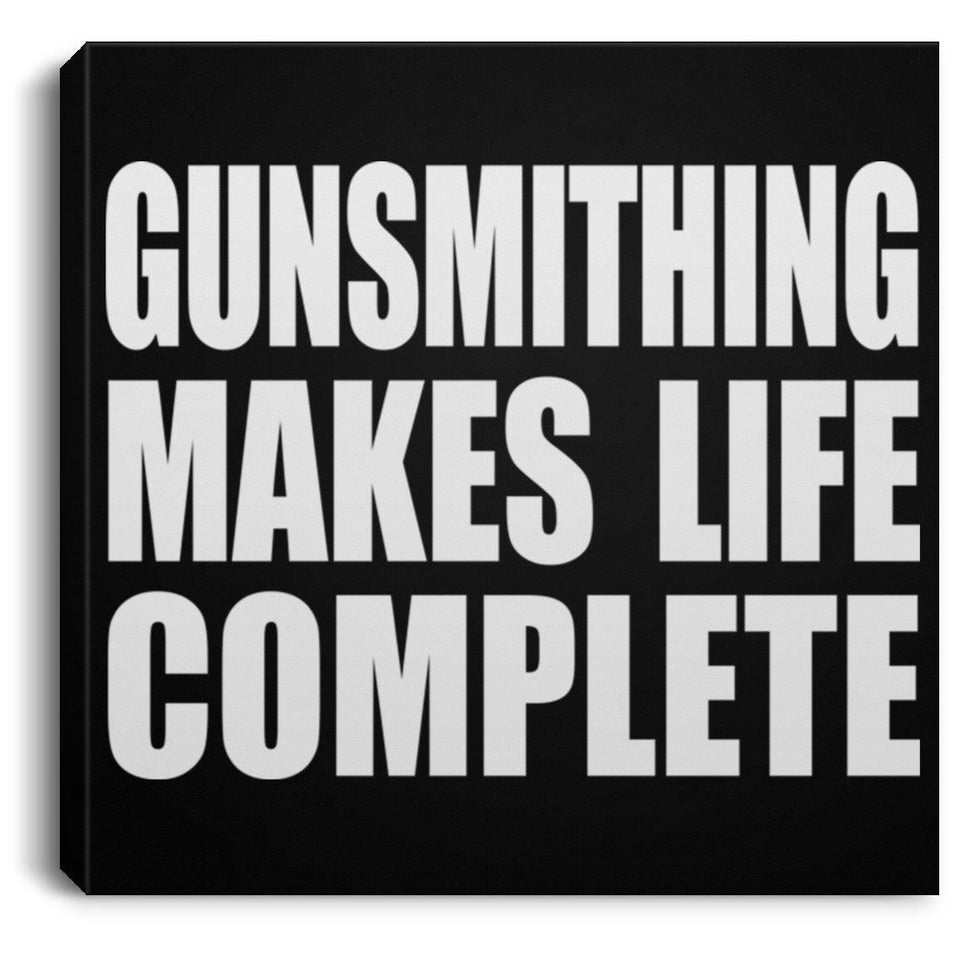 Gunsmithing Makes Life Complete - Canvas Square