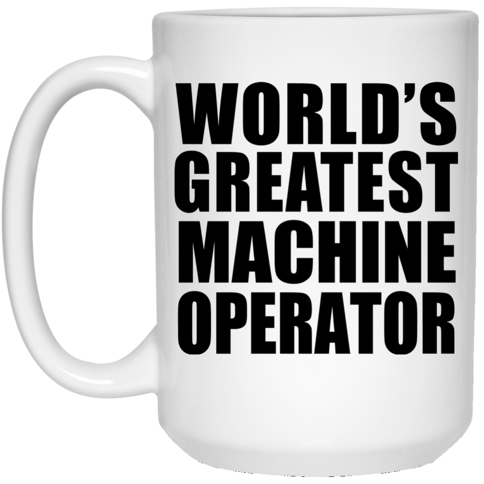 World's Greatest Machine Operator - 15 Oz Coffee Mug