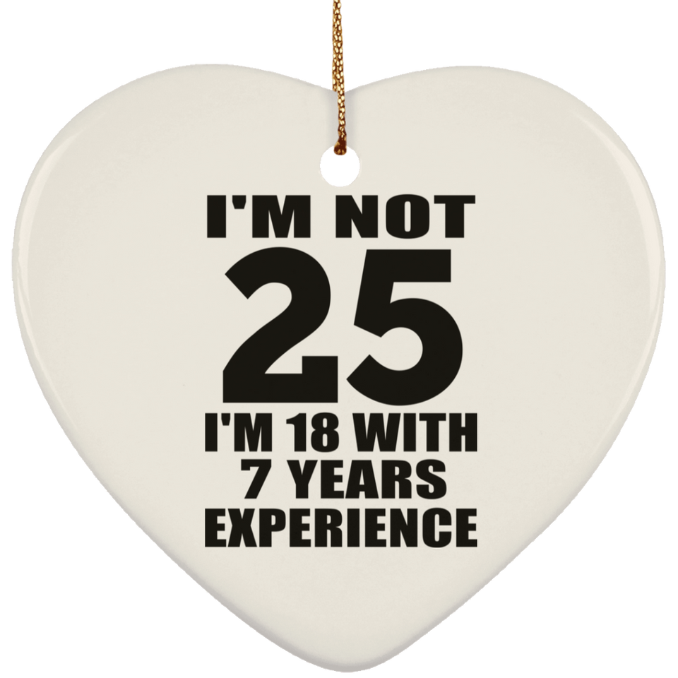 25th Birthday I'm Not 25 I'm 18 With 7 Years Experience - Heart Ornament