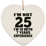 25th Birthday I'm Not 25 I'm 18 With 7 Years Experience - Heart Ornament
