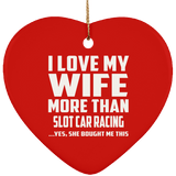 I Love My Wife More Than Slot Car Racing - Heart Ornament