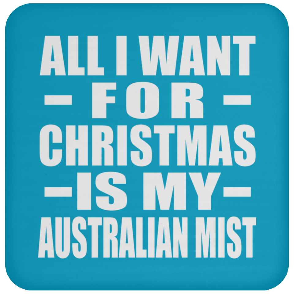 All I Want For Christmas Is My Australian Mist - Coaster