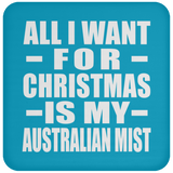 All I Want For Christmas Is My Australian Mist - Coaster
