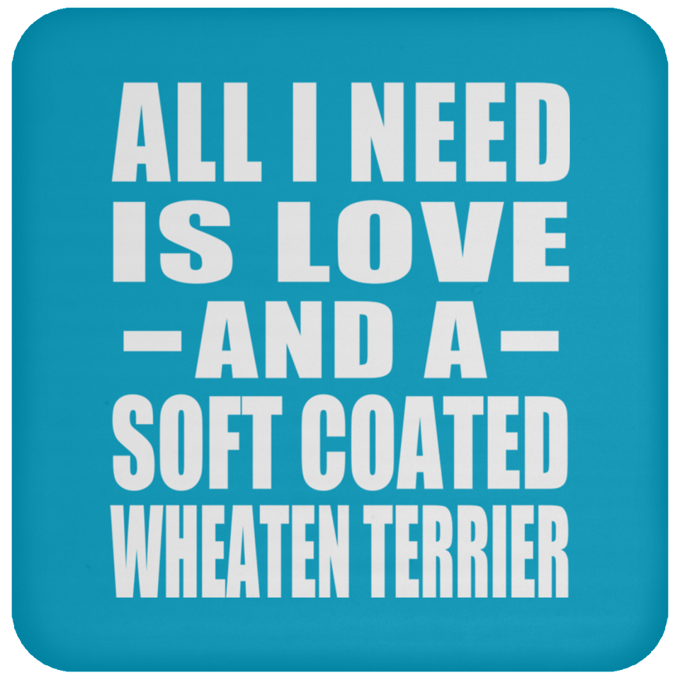 All I Need Is Love And A Soft Coated Wheaten Terrier - Drink Coaster