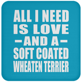 All I Need Is Love And A Soft Coated Wheaten Terrier - Drink Coaster