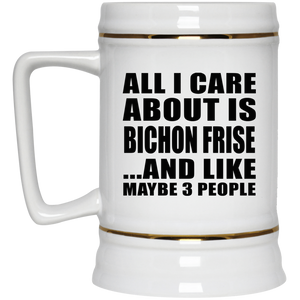 All I Care About Is Bichon Frise - Beer Stein