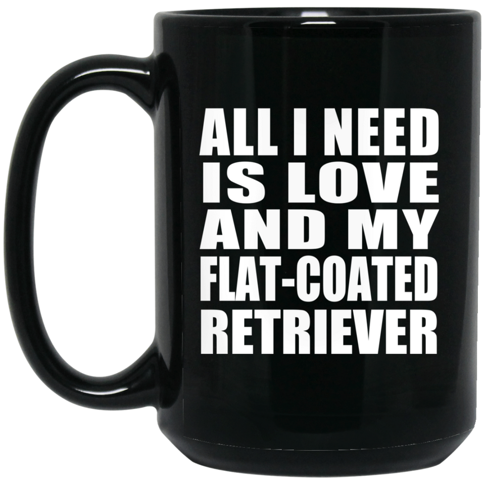 All I Need Is Love And My Flat-Coated Retriever - 15 Oz Coffee Mug Black
