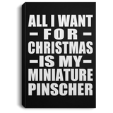 All I Want For Christmas Is My Miniature Pinscher - Canvas Portrait