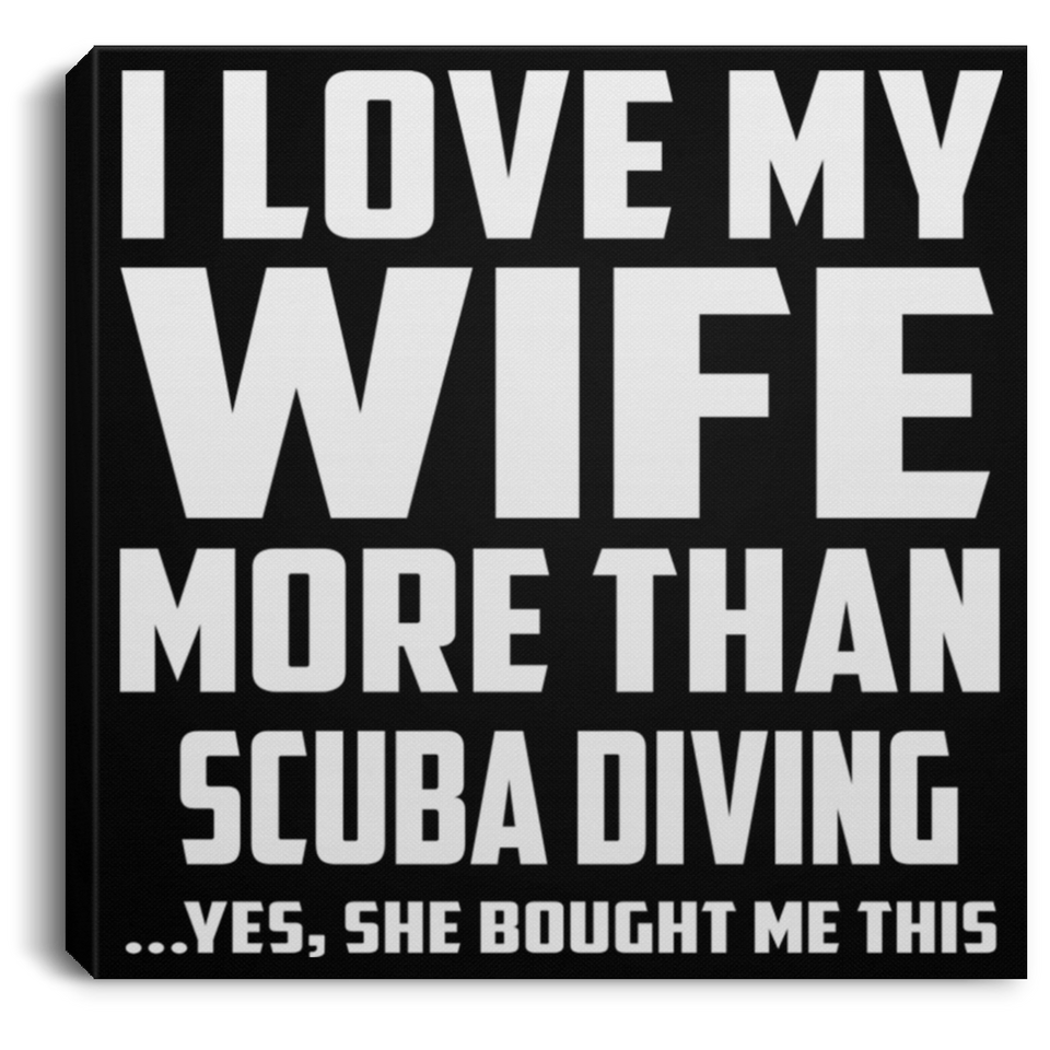 I Love My Wife More Than Scuba Diving - Canvas Square