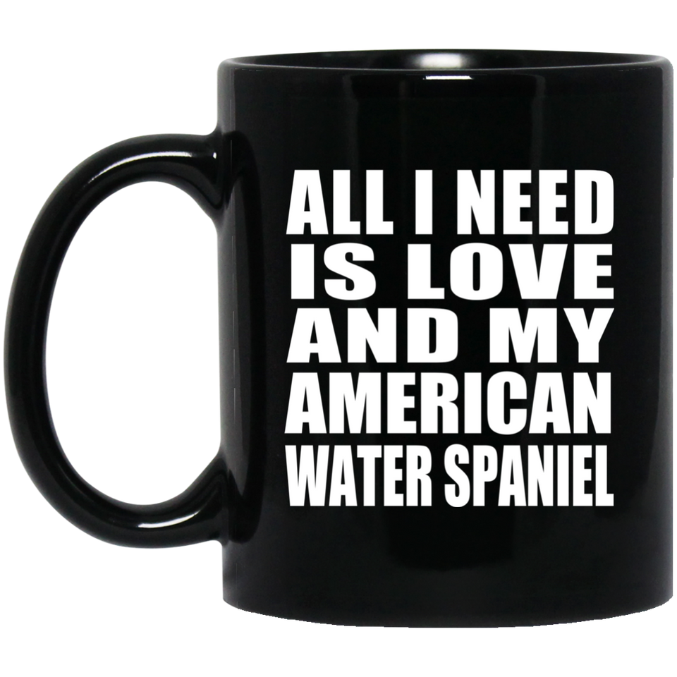 All I Need Is Love And My American Water Spaniel - 11 Oz Coffee Mug Black