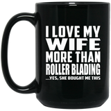 I Love My Wife More Than Roller Blading - 15 Oz Coffee Mug Black