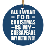 All I Want For Christmas Is My Chesapeake Bay Retriever - Circle Ornament