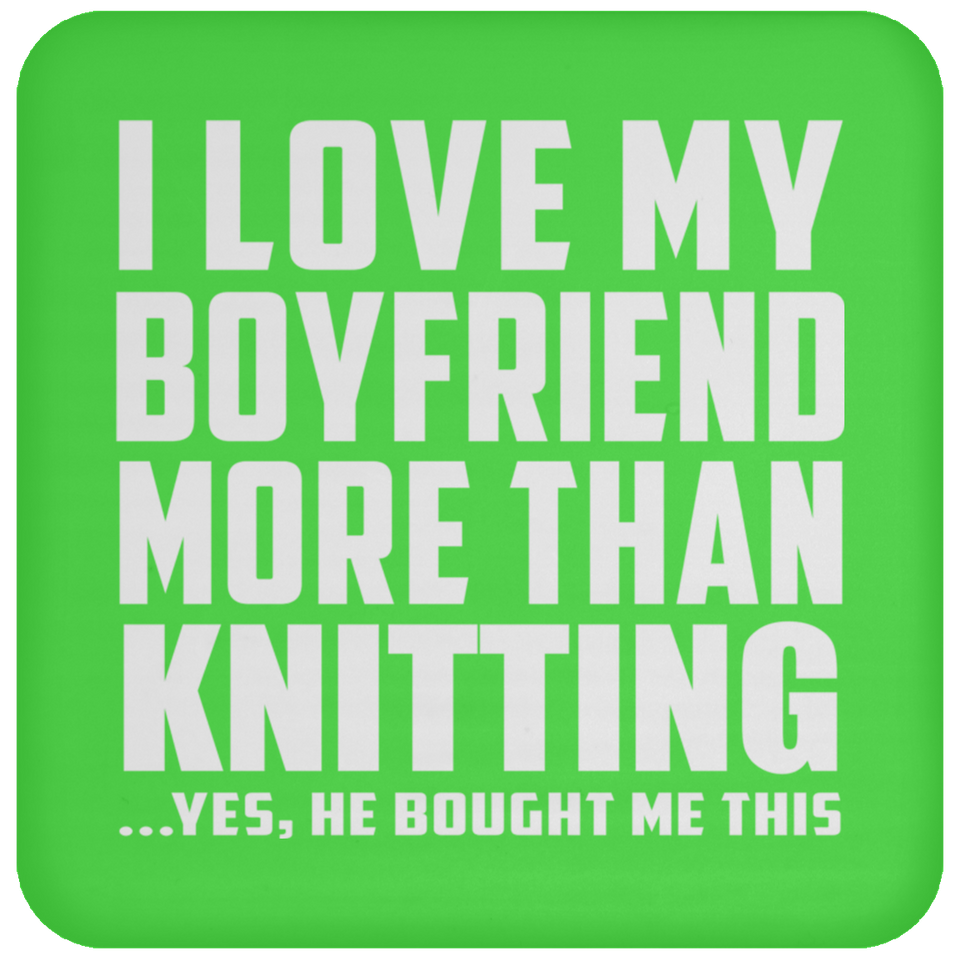I Love My Boyfriend More Than Knitting - Drink Coaster