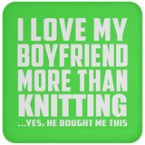 I Love My Boyfriend More Than Knitting - Drink Coaster