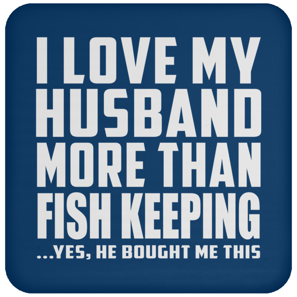 I Love My Husband More Than Fish Keeping - Drink Coaster