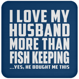 I Love My Husband More Than Fish Keeping - Drink Coaster