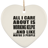 All I Care About Is Working Kelpie - Heart Ornament