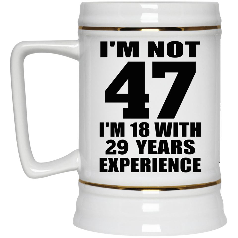 47th Birthday I'm Not 47 I'm 18 With 29 Years Experience - Beer Stein