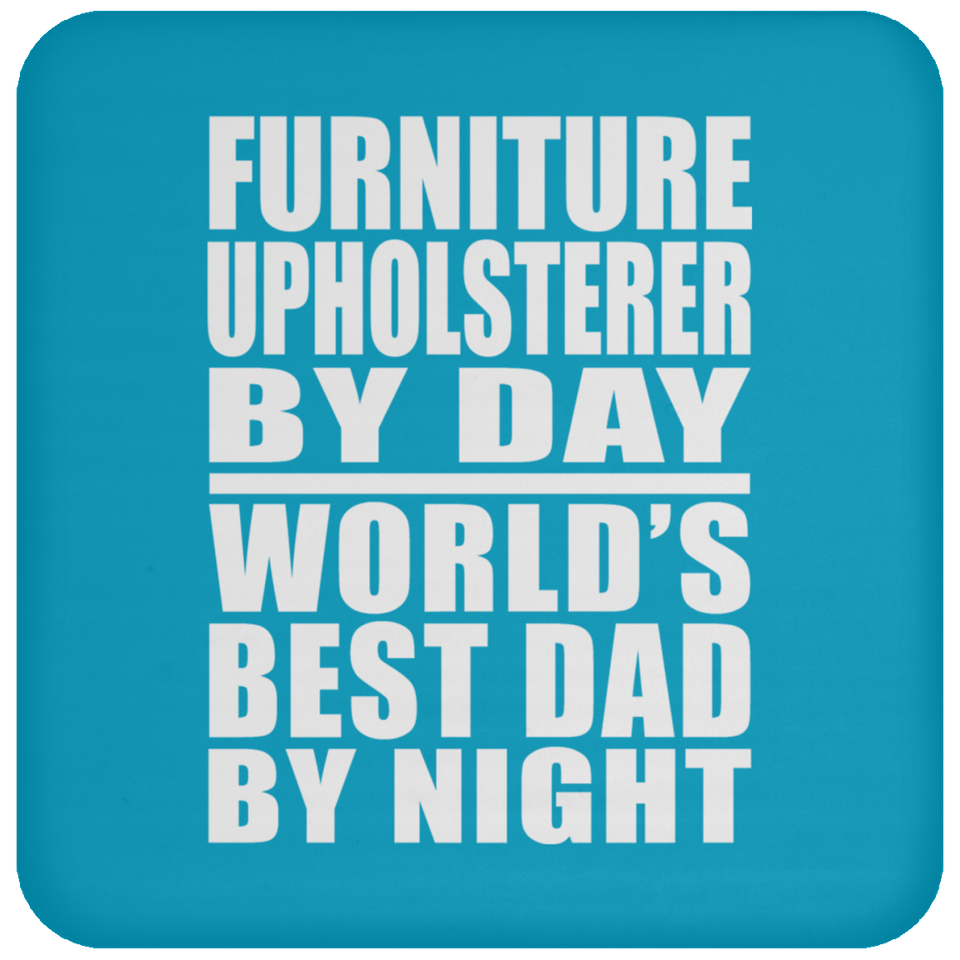 Furniture Upholsterer By Day World's Best Dad By Night - Drink Coaster