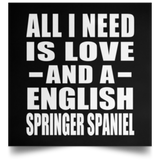 All I Need Is Love And A English Springer Spaniel - Poster Square