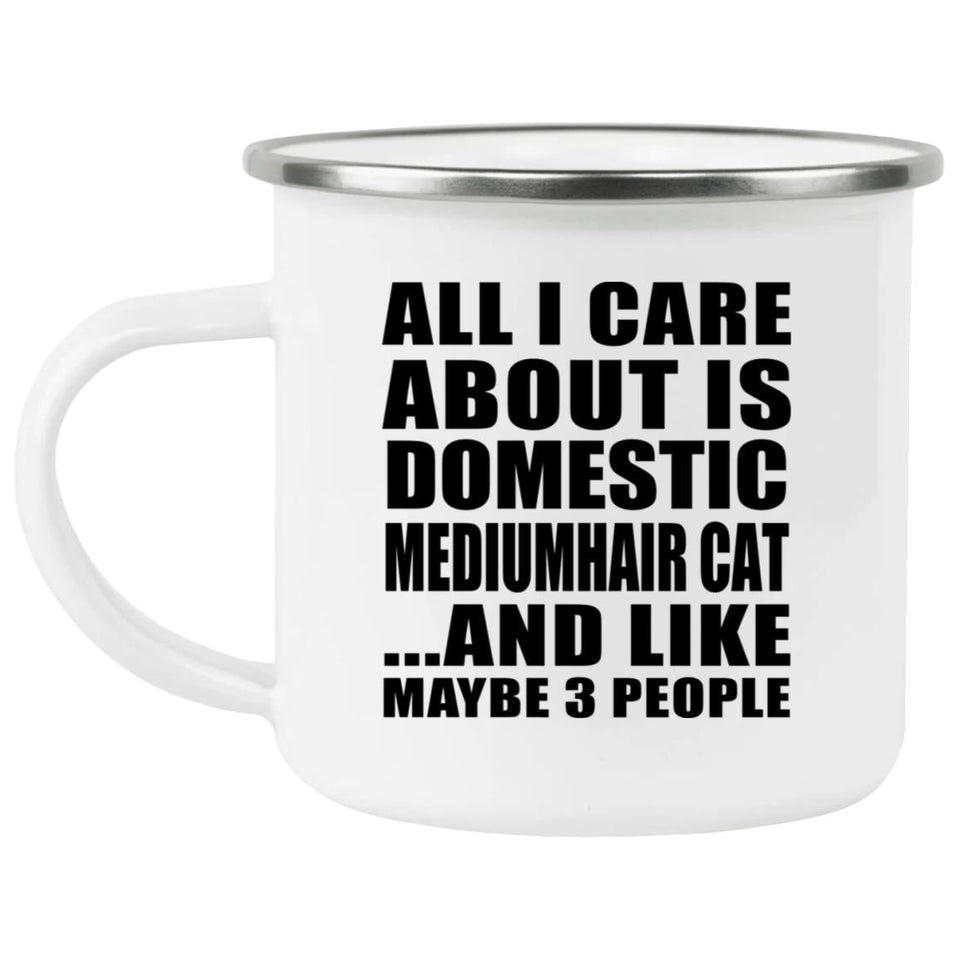 All I Care About Is Domestic Mediumhair Cat - 12oz Camping Mug