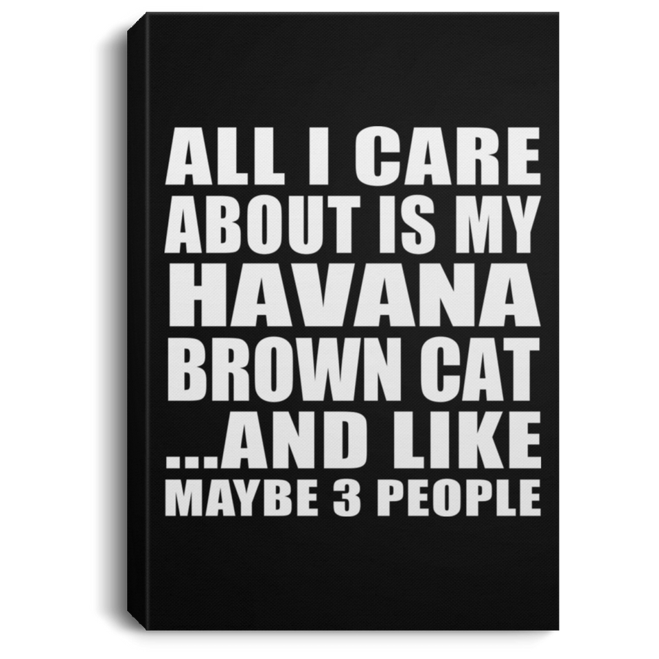 All I Care About Is My Havana Brown Cat - Canvas Portrait