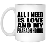 All I Need Is Love And My Pharaoh Hound - 11 Oz Coffee Mug
