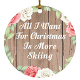All I Want For Christmas Is More Skiing - Circle Ornament B