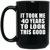 40th Birthday Took Me 40 Years To Look This Good - 15 Oz Coffee Mug Black