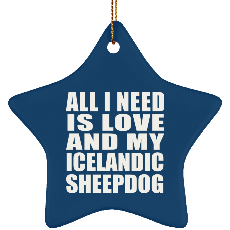 All I Need Is Love And My Icelandic Sheepdog - Star Ornament