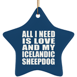 All I Need Is Love And My Icelandic Sheepdog - Star Ornament