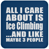 All I Care About Is Ice Climbing - Drink Coaster