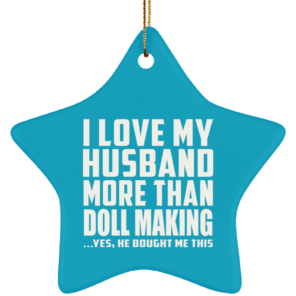 I Love My Husband More Than Doll Making - Star Ornament